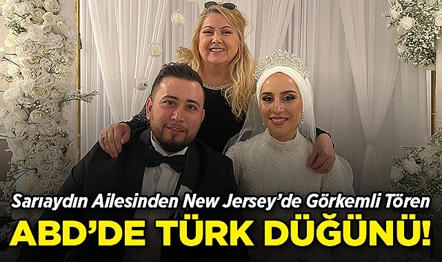 Sarıaydın Ailesinden New Jersey'de Görkemli Tören: ABD'de Türk Düğünü!