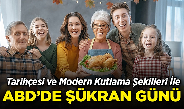 Tarihçesi ve Modern Kutlama Şekilleri İle ABD'de Şükran Günü!