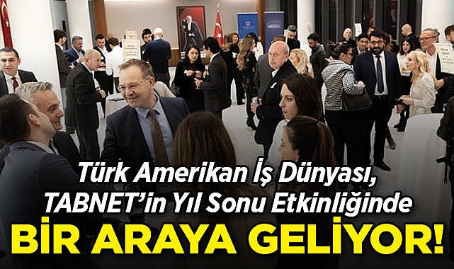 Türk Amerikan İş Dünyası, TABNET'in Yıl Sonu Etkinliğinde Bir Araya Geliyor!