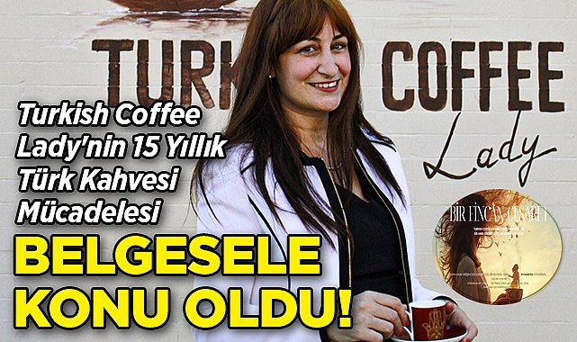 Turkish Coffee Lady'nin 15 yıllık Türk Kahvesi Mücadelesi Belgesele Konu Oldu!