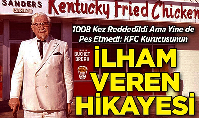 1008 Kez Reddedildi Ama Yine de Pes Etmedi: KFC'nin Kurucusu Colonel Sanders'ın İlham Verici Hikayesi!