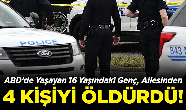 ABD'de Yaşayan 16 Yaşındaki Genç, Ailesinden 4 Kişiyi Öldürdü!