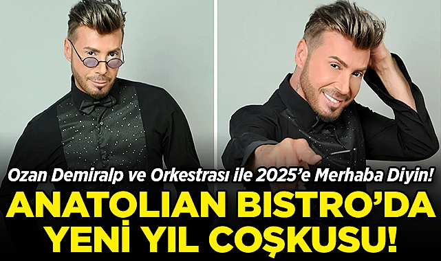 Anatolian Bistro'da Yeni Yıl Coşkusu: Ozan Demiralp ve Orkestrası ile 2025'e Merhaba Diyin!