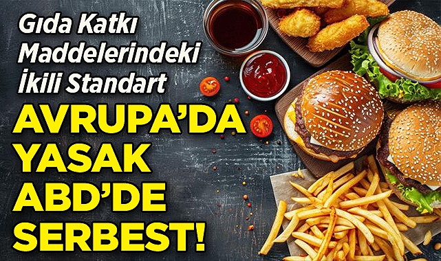 Avrupa'da Yasak, Amerika'da Serbest: Gıda Katkı Maddelerindeki İkili Standart!