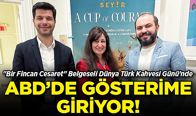 "Bir Fincan Cesaret" Belgeseli Dünya Türk Kahvesi Günü'nde ABD'de Gösterime Giriyor!