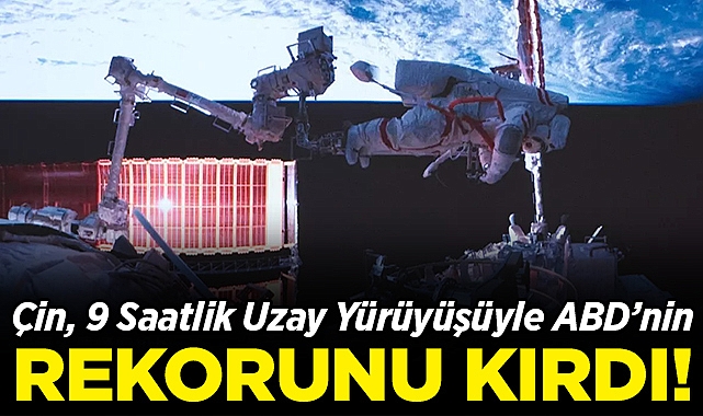 Çin, 9 Saatlik Uzay Yürüyüşüyle ABD'nin Rekorunu Kırdı!