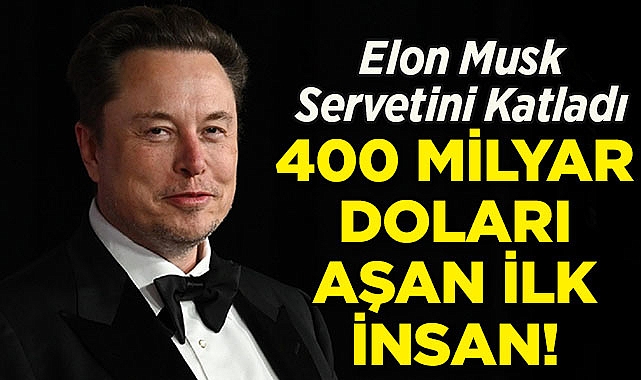 Elon Musk, Servetini Katladı: 400 Milyar Doları Aşan İlk İnsan!