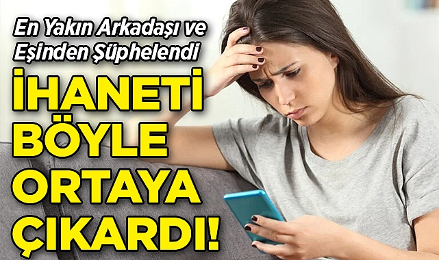 En Yakın Arkadaşı ve Eşinden Şüphelendi: İhaneti Böyle Ortaya Çıkardı!