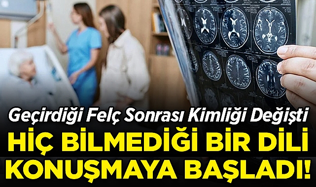 Felç Sonrası Kimliği Değişti: Hiç Bilmediği Bir Dili Konuşmaya Başladı