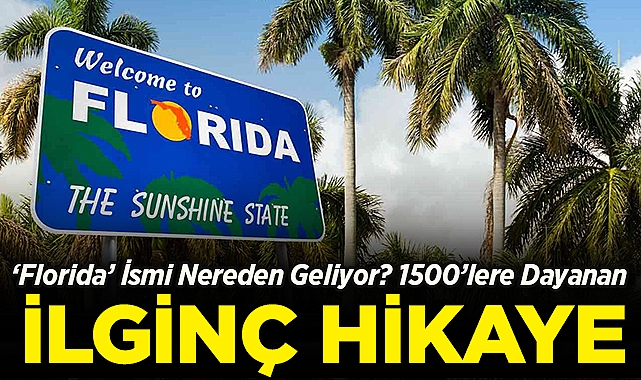 'Florida' İsmi Nereden Geliyor? 1500'lere Dayanan İlginç Hikaye