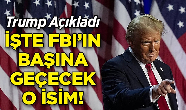 Trump Açıkladı: İşte FBI'ın Başına Geçecek O İsim!