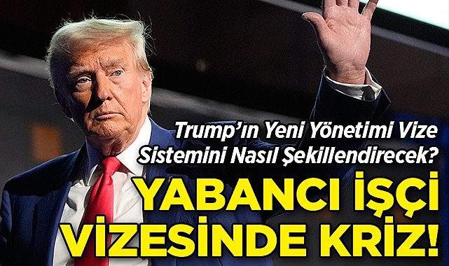 Yabancı İşçi Vizesinde Kriz: Trump'ın Yeni Yönetimi Vize Sistemini Nasıl Şekillendirecek?