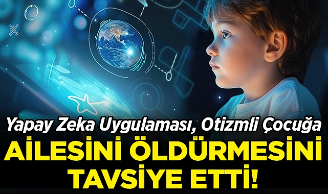 Yapay Zeka Uygulaması, Otizmli Çocuğa Ailesini Öldürmesini Tavsiye Etti!