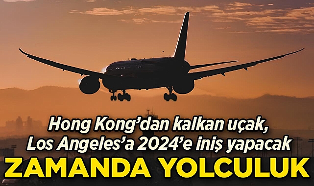 Zamanda Yolculuk: Hong Kong'dan kalkan uçak, Los Angeles'a 2024'e iniş yapacak